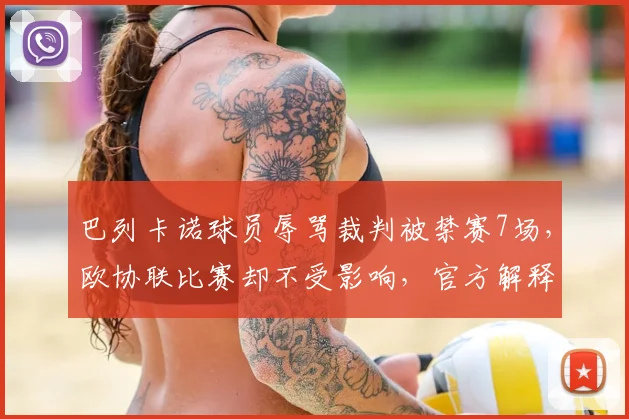 巴列卡诺球员辱骂裁判被禁赛7场，欧协联比赛却不受影响，官方解释来了