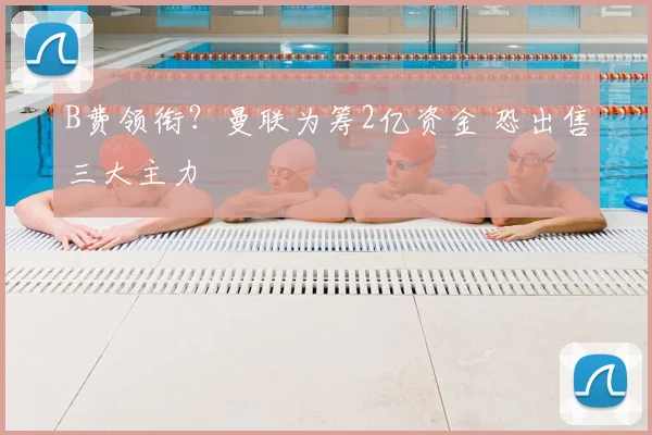 B费领衔？曼联为筹2亿资金 恐出售三大主力